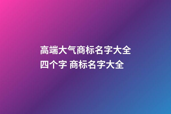 高端大气商标名字大全四个字 商标名字大全